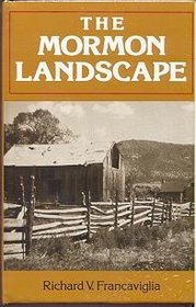 Mormon Landscape: Existence, Creation and Perception of a Unique Image in the American West