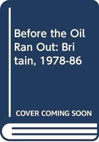 Before the Oil Ran Out: Britain, 1978-86