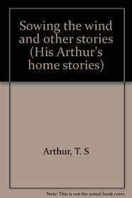 Sowing the wind and other stories (His Arthur's home stories)