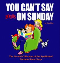 You Can't Say Boobs On Sunday : The Second Collection Of The Syndicated Cartoon Stone Soup (Syndicated Cartoon Stone Soup)