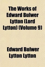 The Works of Edward Bulwer Lytton (Lord Lytton) (Volume 9)