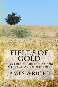Fields of Gold: Planting a Church Among Central Asian Muslims