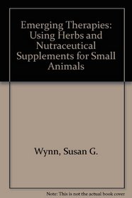 Emerging Therapies: Using Herbs and Nutraceutical Supplements for Small Animals