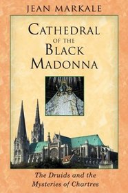 Cathedral of the Black Madonna : The Druids and the Mysteries of Chartres