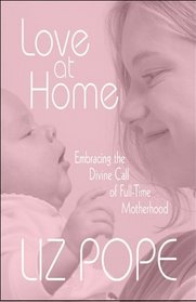 Love at Home: Embracing the Divine Call of Full-Time Motherhood