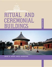 Ritual and Ceremonial Buildings: Altars and Temples of Deities, Sages, and Ancestors (Library of Ancient Chinese Architecture)