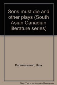 Sons must die and other plays (South Asian Canadian literature series)