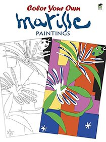 Color Your Own Matisse Paintings (Dover Art Masterpieces To Color)