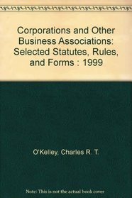 Corporations and Other Business Associations: Selected Statutes, Rules, and Forms : 1999