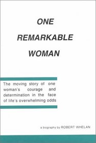 One Remarkable Woman: The Moving Story of One Woman's Courage and Determination in the Face of Life's Overwhelming Odds