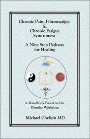 Chronic Pain, Fibromyalgia & Chronic Fatigue Syndromes: A Nine Step Pathway for Healing