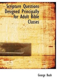 Scripture Questions Designed Principally for Adult Bible Classes