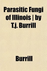 Parasitic Fungi of Illinois | by T.j. Burrill