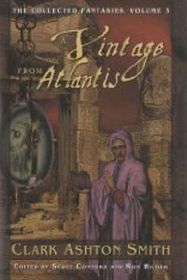 The Collected Fantasies Of Clark Ashton Smith Volume 3: A Vintage From Atlantis