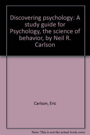 Discovering psychology: A study guide for Psychology, the science of behavior, by Neil R. Carlson