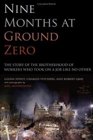 Nine Months at Ground Zero : The Story of the Brotherhood of Workers Who Took on a Job Like No Other