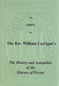 An Index to the Rev. William Carrigan: The History and Antiquities of the Diocese of Ossory