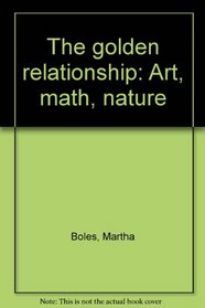 The golden relationship: Art, math, nature