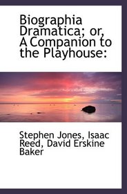 Biographia Dramatica; or, A Companion to the Playhouse