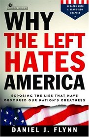 Why the Left Hates America : Exposing the Lies That Have Obscured Our Nation's Greatness