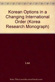 Korean Options in a Changing International Order (Korea Research Monograph)