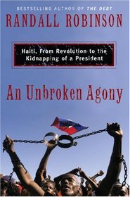 An Unbroken Agony: Haiti, From Revolution to the Kidnapping of a President