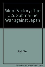 Silent victory: The U.S. submarine war against Japan / by Clay Blair, Jr