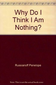 Why Do I Think I Am Nothing?