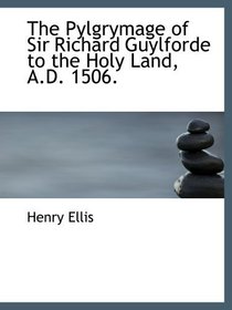 The Pylgrymage of Sir Richard Guylforde to the Holy Land, A.D. 1506.
