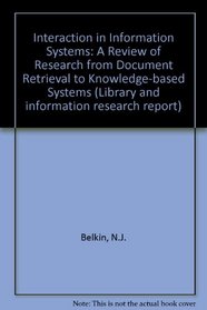 Interaction in Information Systems: A Review of Research from Document Retrieval to Knowledge-based Systems (Library and information research report)