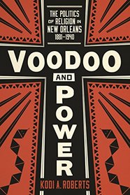 Voodoo and Power: The Politics of Religion in New Orleans 1881-1940