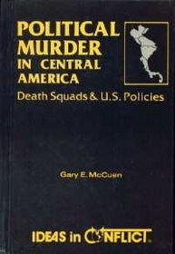 Political Murder in Central America: Death Squads and U. S. Policies (Ideas in Conflict Series)