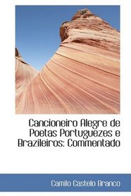 Cancioneiro Alegre de Poetas Portuguezes e Brazileiros: Commentado