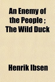An Enemy of the People ; The Wild Duck