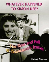 Whatever Happened to Simon Dee?: The Rise and Fall of Television's Icarus