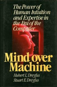 Mind over machine: The power of human intuition and expertise in the era of the computer