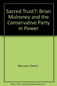 Sacred Trust?: Brian Mulroney and the Conservative Party in Power