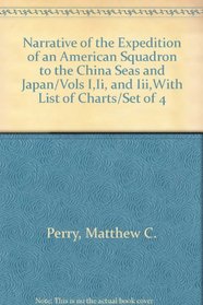 Narrative of the Expedition of an American Squadron to the China Seas and Japan/Vols I,Ii, and Iii,With List of Charts/Set of 4