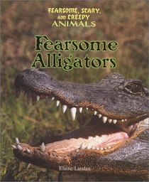 Fearsome Alligators (Landau, Elaine. Fearsome, Scary, and Creepy Animals.)