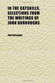 In the Catskills, Selections From the Writings of John Burroughs