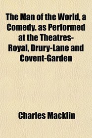 The Man of the World, a Comedy. as Performed at the Theatres-Royal, Drury-Lane and Covent-Garden