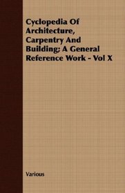 Cyclopedia Of Architecture, Carpentry And Building; A General Reference Work - Vol X