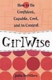 Girlwise: How to Be Confident, Capable, Cool, and in Control
