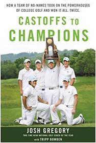 Castoffs to Champions: How a Team of No-Names Took on the Powerhouse of College Golf and Won It All. Twice.