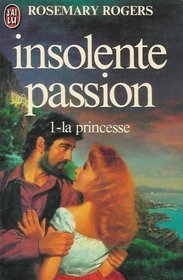 Insolente passion : Tome 1 : La princesse : Collection : J'ai lu n 106