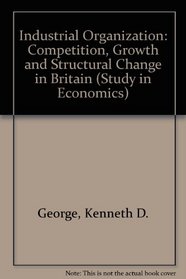 Industrial organization: Competition, growth and structural change in Britain (Studies in economics)
