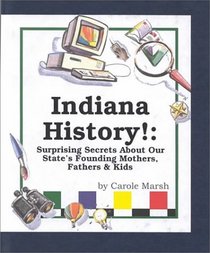 Indiana History!: Surprising Secrets About Our State's Founding Mothers, Fathers  Kids! (Carole Marsh Indiana Books)