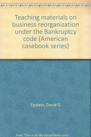 Teaching materials on business reorganization under the Bankruptcy code (American casebook series)