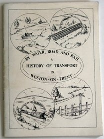 By Water, Road and Rail: History of Transport in Weston-on-Trent