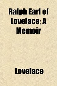 Ralph Earl of Lovelace; A Memoir